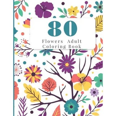80 Flowers Adult Coloring Book: Flowers Adult Coloring Books