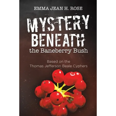 Mystery Beneath the Baneberry Bush: Based on the Thomas Jefferson Beale Cyphers