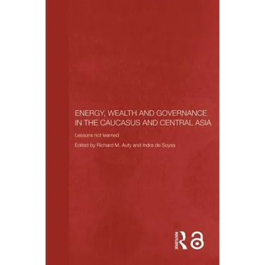 Energy, Wealth and Governance in the Caucasus and Central Asia: Lessons not learned