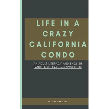 Life in a Crazy California Condo: An Adult Literacy and English Language Learning Novelette