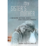 My Sister's Mother: A Memoir of War, Exile, and Stalin's Siberia