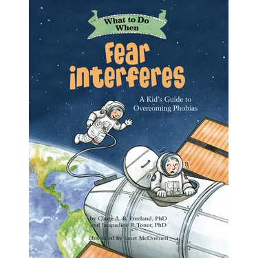 What to Do When Fear Interferes: A Kid's Guide to Overcoming Phobias
