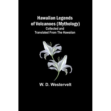 Hawaiian Legends of Volcanoes (mythology) Collected and translated from the Hawaiian