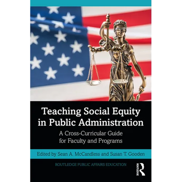 Teaching Social Equity in Public Administration: A Cross-Curricular Guide for Faculty and Programs