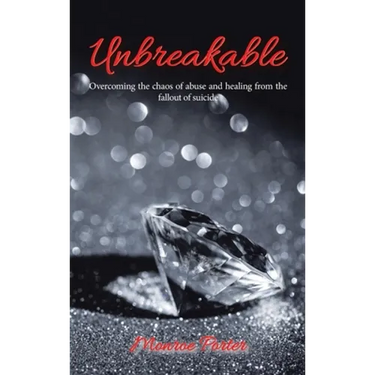 Unbreakable: Overcoming the Chaos of Abuse and Healing from the Fallout of Suicide