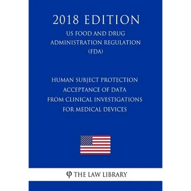 Human Subject Protection - Acceptance of Data from Clinical Investigations for Medical Devices (Us Food and Drug Administration Regulation) (Fda) (201