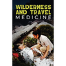 Wilderness and Travel Medicine: A Complete Wilderness Medicine and Travel Medicine Handbook