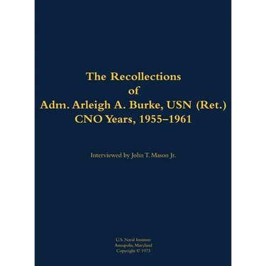 The Recollections of Adm. Arleigh A. Burke, USN (Ret.), Cno Years, 1955-1961: 1901-1996