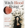 Witch Blood Rising: Awaken Your Magic in a Modern World