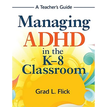 Managing ADHD in the K-8 Classroom: A Teacher's Guide