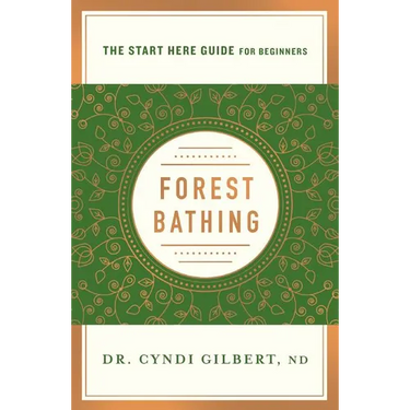 Forest Bathing: Discovering Health and Happiness Through the Japanese Practice of Shinrin Yoku (a Start Here Guide)