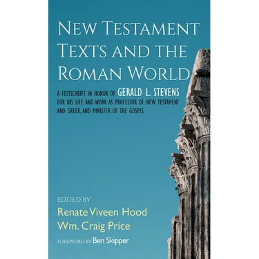 New Testament Texts and the Roman World: A Festschrift in Honor of Gerald L. Stevens for His Life and Work as Professor of New Testament and Greek, an