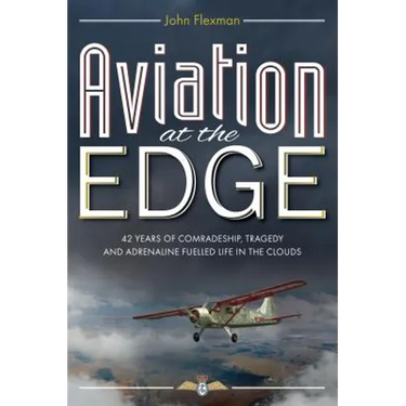 Aviation at the Edge: 42 Years of Comradeship, Tragedy & Adrenaline Fuelled Life In the Clouds