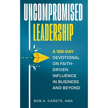 Uncompromised Leadership: A 100-Day Devotional on Faith-Driven Influence in Business and Beyond