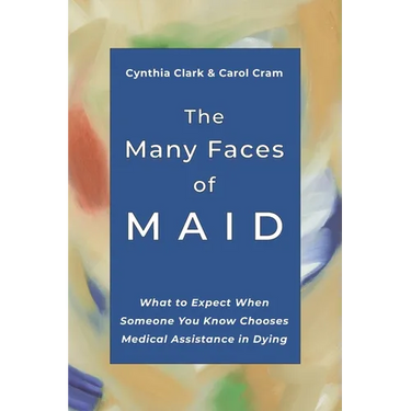 The Many Faces of MAID: What to Expect When Someone You Know Chooses Medical Assistance in Dying