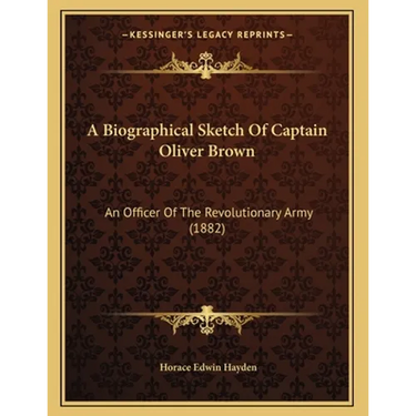 A Biographical Sketch Of Captain Oliver Brown: An Officer Of The Revolutionary Army (1882)