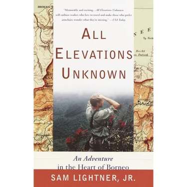 All Elevations Unknown: An Adventure in the Heart of Borneo