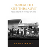 'Enough to Keep Them Alive': Indian Social Welfare in Canada, 1873-1965