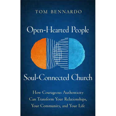 Open-Hearted People, Soul-Connected Church: How Courageous Authenticity Can Transform Your Relationships, Your Community, and Your Life