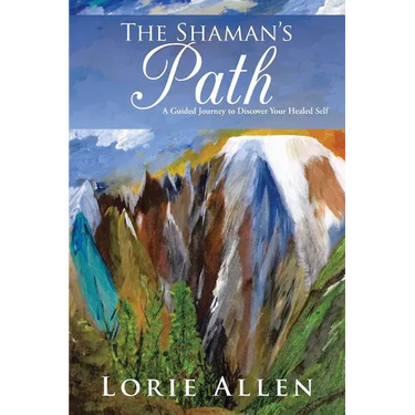The Shaman's Path: A Guided Journey to Discover Your Healed Self