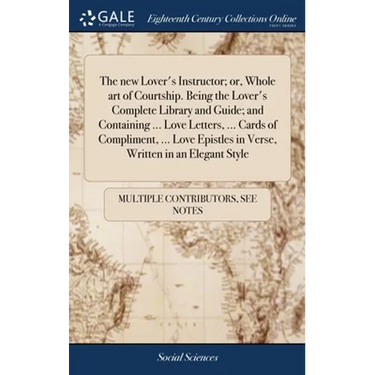 The new Lover's Instructor; or, Whole art of Courtship. Being the Lover's Complete Library and Guide; and Containing ... Love Letters, ... Cards of Co