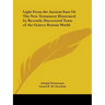 Light From the Ancient East Or The New Testament Illustrated by Recently Discovered Texts of the Graeco Roman World