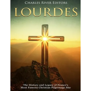Lourdes: The History and Legacy of France's Most Famous Christian Pilgrimage Site