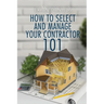 How to Select and Manage Your Contractor 101