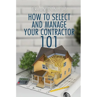 How to Select and Manage Your Contractor 101