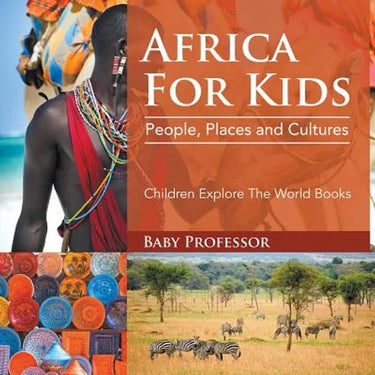 Africa For Kids People, Places and Cultures - Children Explore The World Books: People, Places and Cultures - Children Explore The World Books