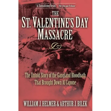 The St. Valentine's Day Massacre: The Untold Story of the Gangland Bloodbath That Brought Down Al Capone