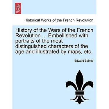 History of the Wars of the French Revolution ... Embellished with portraits of the most distinguished characters of the age and illustrated by maps, e