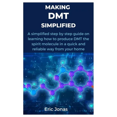 Making Dmt Simplified: A simplified step by step guide on learning how to produce DMT the spirit molecule in a quick and reliable way from your home