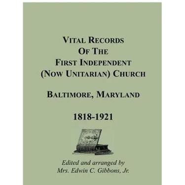 Vital Records of the First Independent (now Unitarian) Church, Baltimore, Maryland, 1818-1921