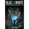 Blue Is the New White: The Best Path to Success No One Told You About-Until Now