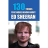 130 Things You Should Know About Ed Sheeran