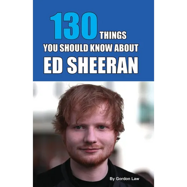 130 Things You Should Know About Ed Sheeran