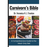 Carnivore's Bible: A Comprehensive Guide to the Meat-Only Diet