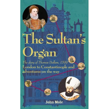 The Sultan's Organ: London to Constantinople in 1599 and adventures on the way