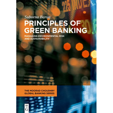 Principles of Green Banking: Managing Environmental Risk and Sustainability