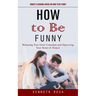 How to Be Funny: Honest & Genuine Advice on How to Be Funny (Releasing Your Inner Comedian and Improving Your Sense of Humor)