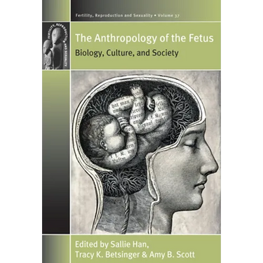 The Anthropology of the Fetus: Biology, Culture, and Society