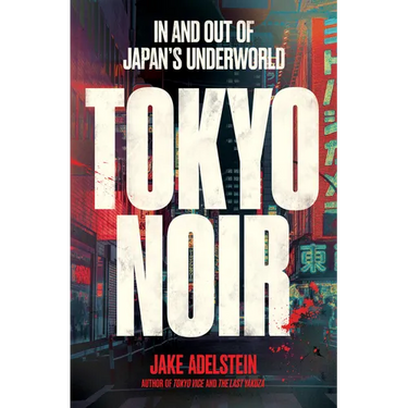 Tokyo Noir: In and Out of Japan's Underworld
