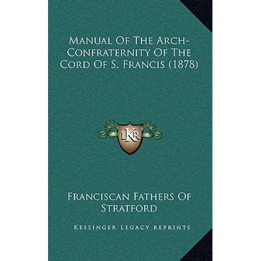 Manual Of The Arch-Confraternity Of The Cord Of S. Francis (1878)
