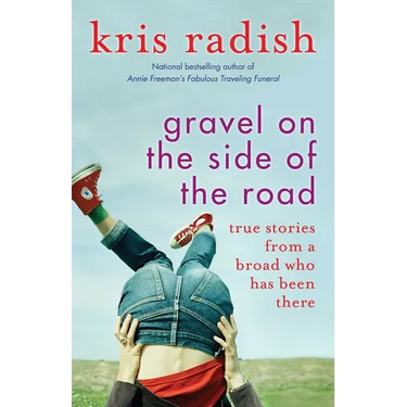 Gravel on the Side of the Road: True Stories from a Broad Who Has Been There
