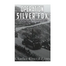 Operation Silver Fox: The History of Nazi Germany's Arctic Invasion of the Soviet Union during World War II