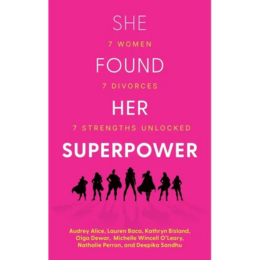 She Found Her Superpower: 7 Women, 7 Divorces, 7 Strengths Unlocked