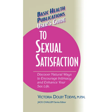User's Guide to Complete Sexual Satisfaction: Discover Natural Ways to Encourage Intimacy and Enhance Your Sex Life