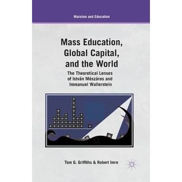 Mass Education, Global Capital, and the World: The Theoretical Lenses of István Mészáros and Immanuel Wallerstein