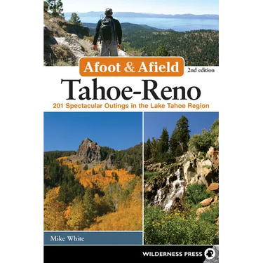 Afoot & Afield: Tahoe-Reno: 201 Spectacular Outings in the Lake Tahoe Region